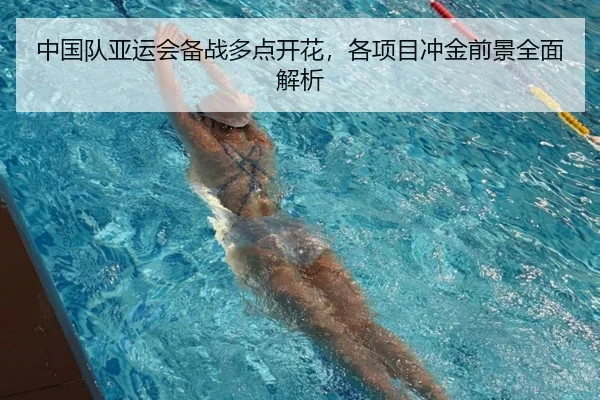 中国队亚运会备战多点开花，各项目冲金前景全面解析
